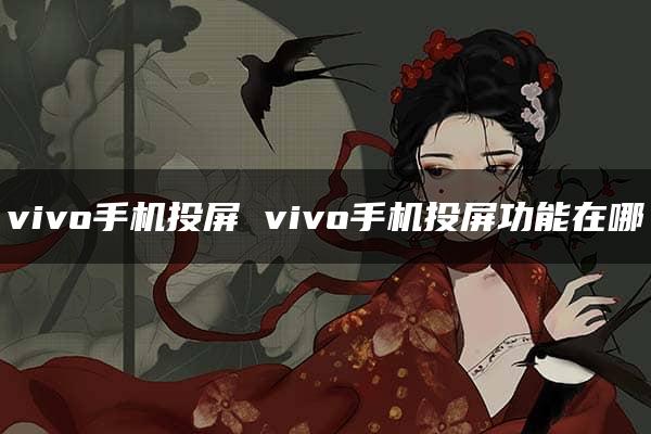 vivo手机投屏 vivo手机投屏功能在哪