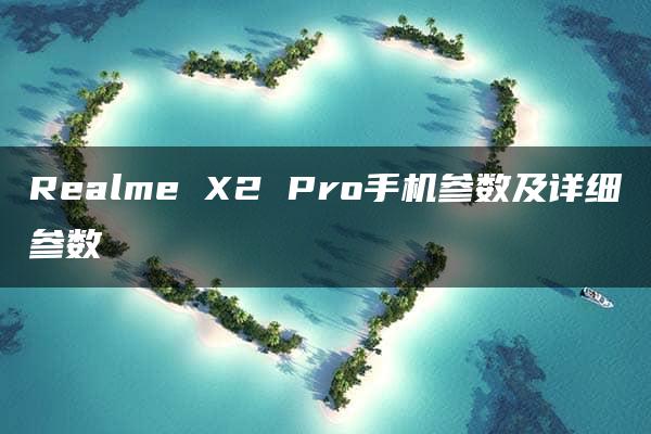 Realme X2 Pro手机参数及详细参数