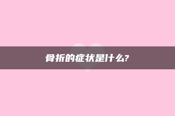 骨折的症状是什么?