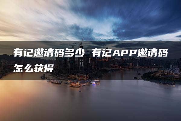 有记邀请码多少 有记APP邀请码怎么获得