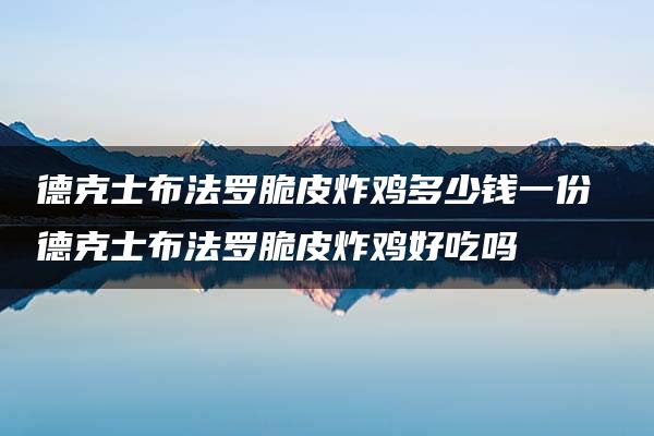 德克士布法罗脆皮炸鸡多少钱一份 德克士布法罗脆皮炸鸡好吃吗