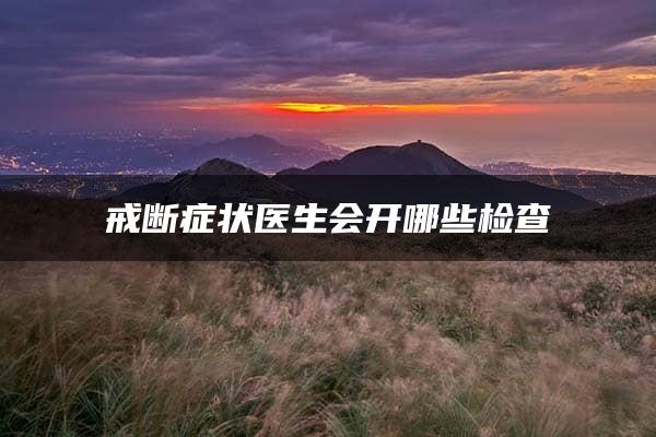 戒断症状医生会开哪些检查