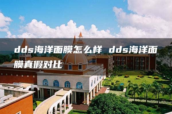 dds海洋面膜怎么样 dds海洋面膜真假对比