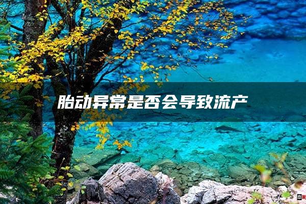 胎动异常是否会导致流产