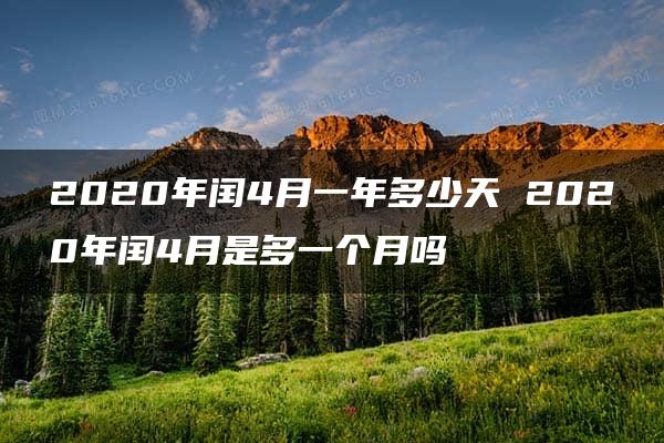 2020年闰4月一年多少天 2020年闰4月是多一个月吗