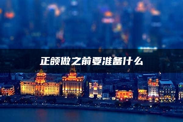 正颌做之前要准备什么