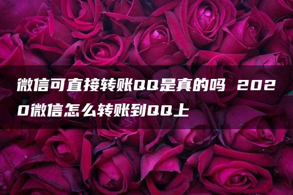 微信可直接转账QQ是真的吗 2020微信怎么转账到QQ上