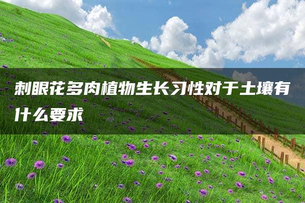 刺眼花多肉植物生长习性对于土壤有什么要求