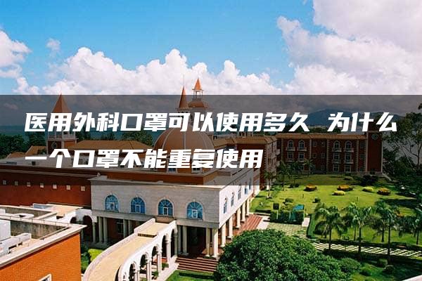 医用外科口罩可以使用多久 为什么一个口罩不能重复使用