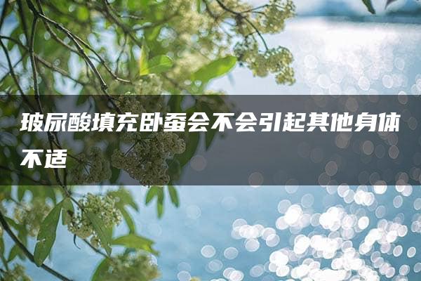 玻尿酸填充卧蚕会不会引起其他身体不适