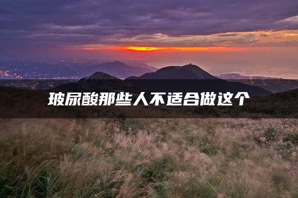 玻尿酸那些人不适合做这个