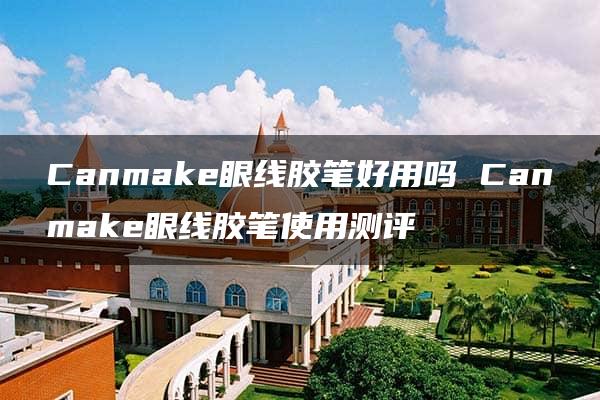 Canmake眼线胶笔好用吗 Canmake眼线胶笔使用测评