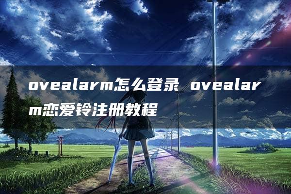 ovealarm怎么登录 ovealarm恋爱铃注册教程