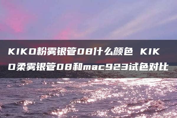 KIKO粉雾银管08什么颜色 KIKO柔雾银管08和mac923试色对比