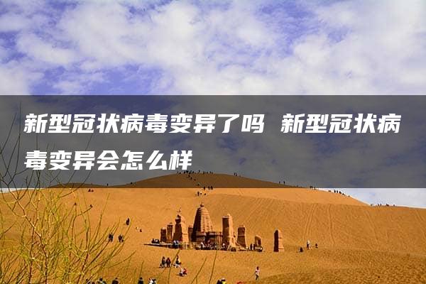 新型冠状病毒变异了吗 新型冠状病毒变异会怎么样