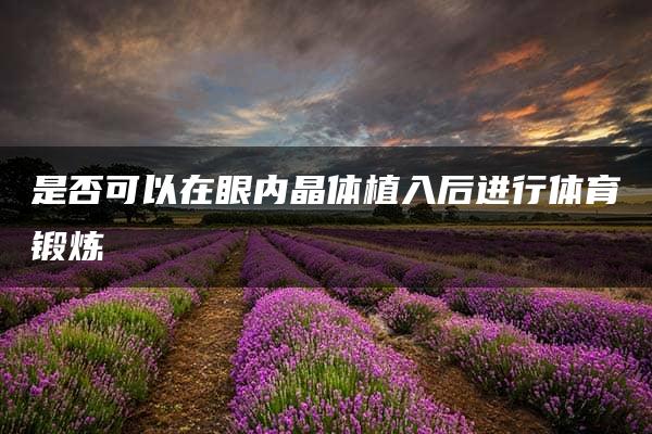 是否可以在眼内晶体植入后进行体育锻炼