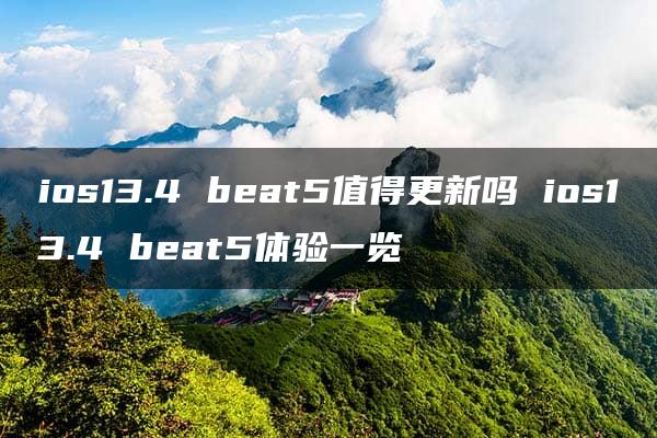 ios13.4 beat5值得更新吗 ios13.4 beat5体验一览