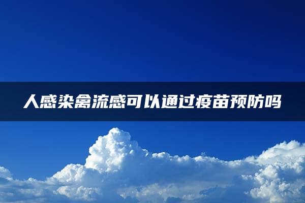 人感染禽流感可以通过疫苗预防吗