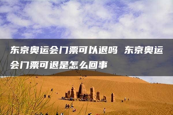 东京奥运会门票可以退吗 东京奥运会门票可退是怎么回事