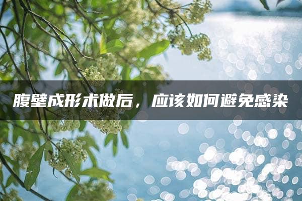 腹壁成形术做后，应该如何避免感染