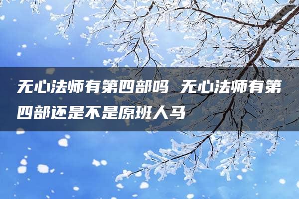 无心法师有第四部吗 无心法师有第四部还是不是原班人马