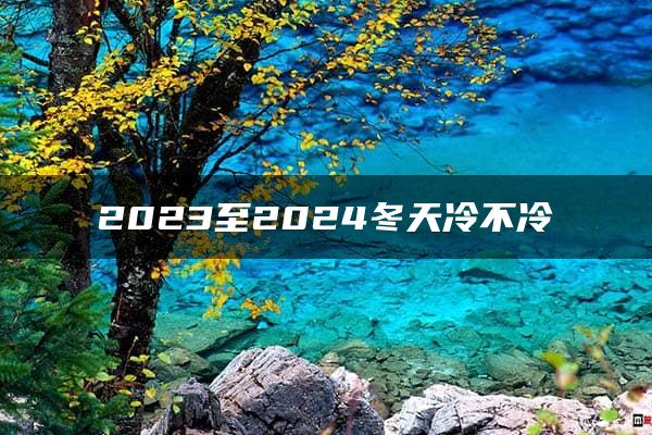 2023至2024冬天冷不冷