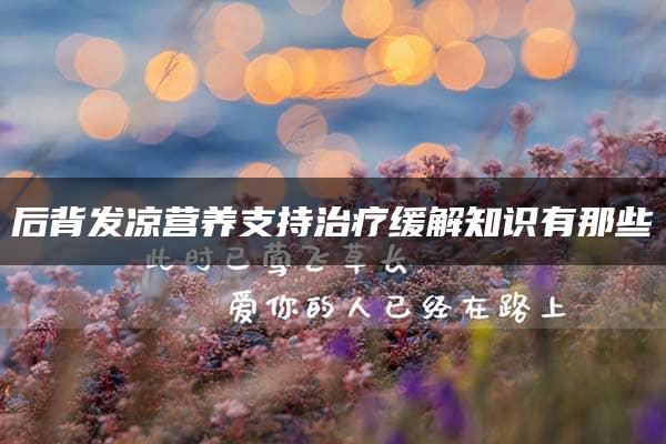 后背发凉营养支持治疗缓解知识有那些