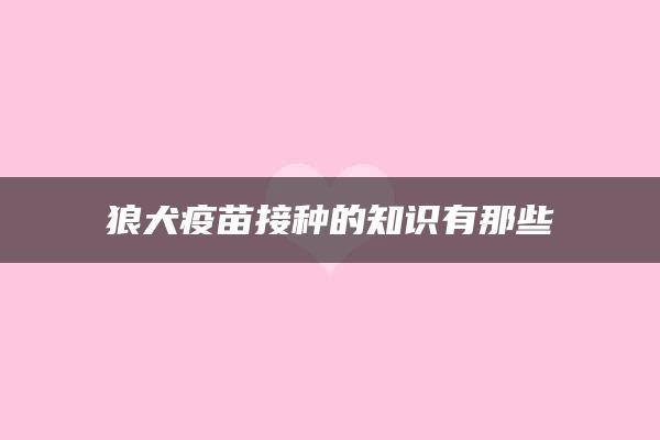 狼犬疫苗接种的知识有那些