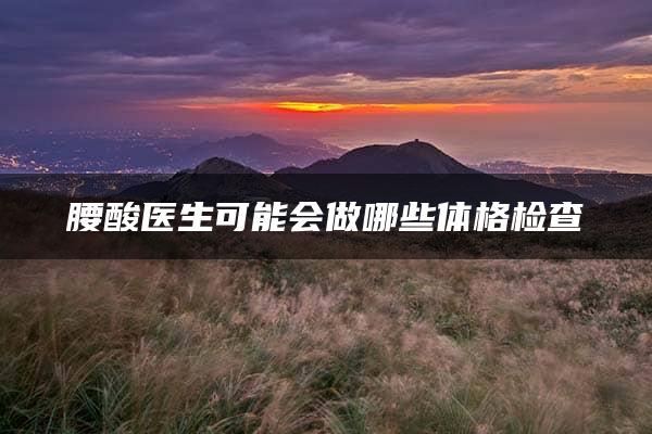 腰酸医生可能会做哪些体格检查