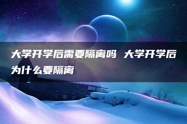 大学开学后需要隔离吗 大学开学后为什么要隔离