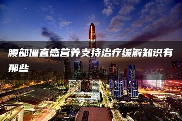 腰部僵直感营养支持治疗缓解知识有那些