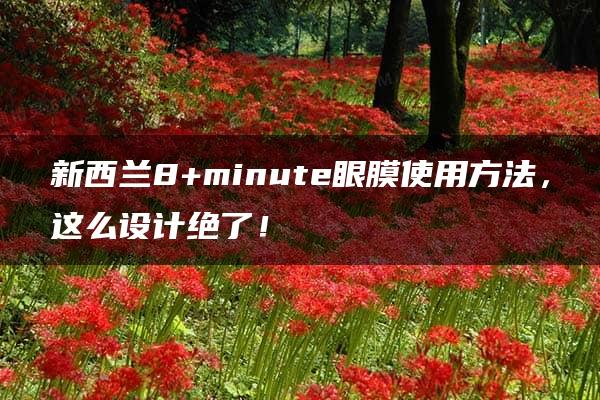 新西兰8+minute眼膜使用方法，这么设计绝了！