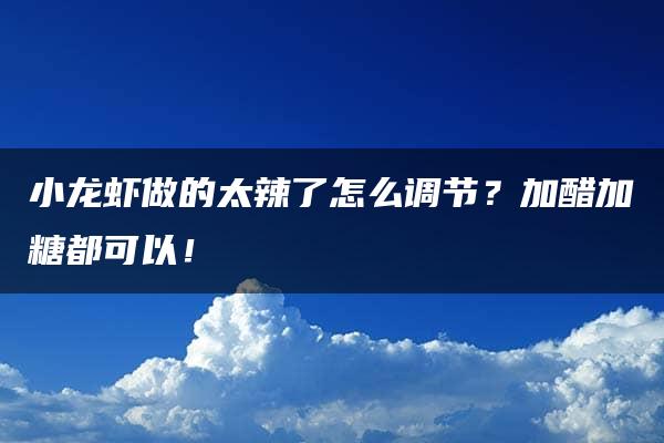 小龙虾做的太辣了怎么调节？加醋加糖都可以！