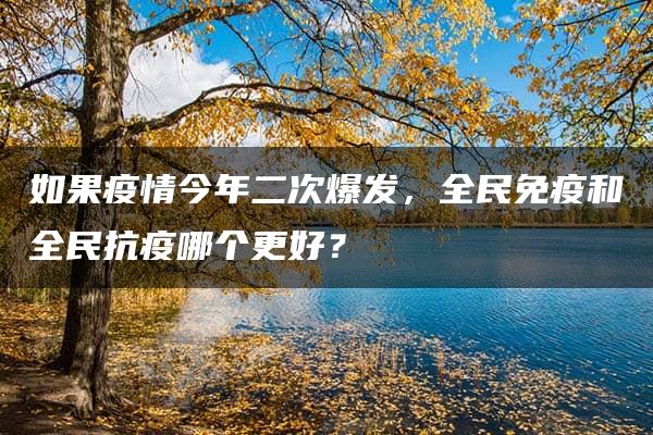 如果疫情今年二次爆发，全民免疫和全民抗疫哪个更好？