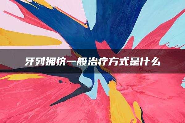 牙列拥挤一般治疗方式是什么