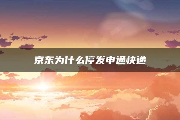 京东为什么停发申通快递