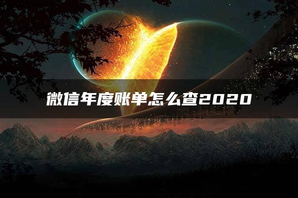 微信年度账单怎么查2020