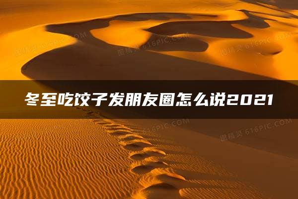 冬至吃饺子发朋友圈怎么说2021