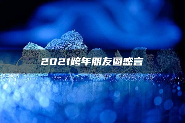 2021跨年朋友圈感言