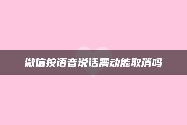 微信按语音说话震动能取消吗