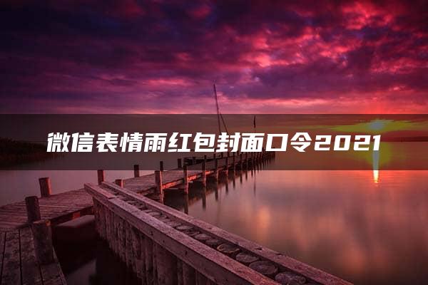 微信表情雨红包封面口令2021