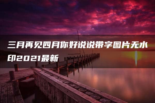 三月再见四月你好说说带字图片无水印2021最新