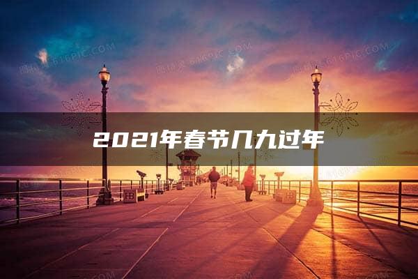 2021年春节几九过年