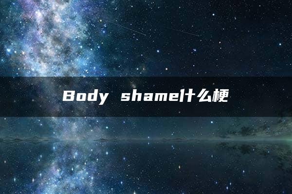 Body shame什么梗