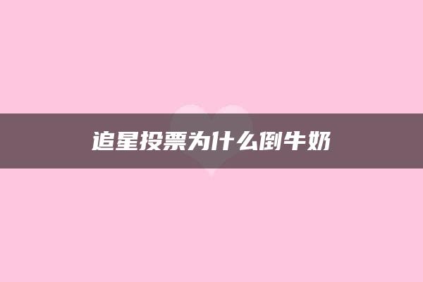 追星投票为什么倒牛奶