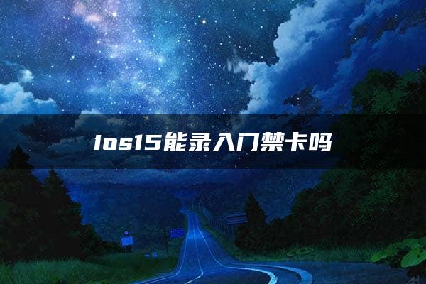 ios15能录入门禁卡吗