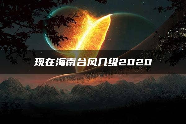 现在海南台风几级2020