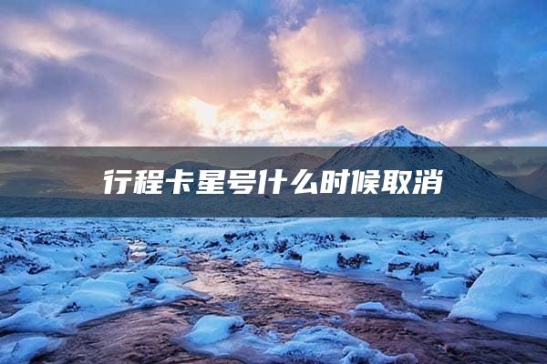 行程卡星号什么时候取消