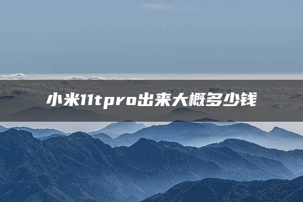 小米11tpro出来大概多少钱