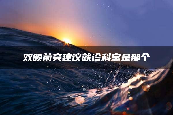 双颌前突建议就诊科室是那个